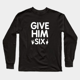 Give Him Six Long Sleeve T-Shirt